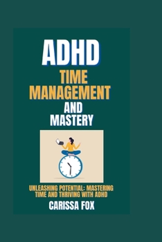 Paperback ADHD Time Management and Mastery: "Unleashing Potential: Mastering Time and Thriving with ADHD Book