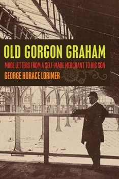 Old Gorgon Graham: More Letters from a Self-Made Merchant to His Son