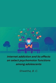 Paperback Internet addiction and its effects on select psychomotor functions among adolescents Book