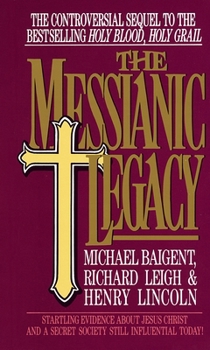 Mass Market Paperback The Messianic Legacy: Startling Evidence about Jesus Christ and a Secret Society Still Influential Today! Book