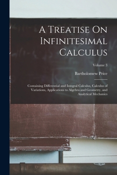 Paperback A Treatise On Infinitesimal Calculus: Containing Differential and Integral Calculus, Calculus of Variations, Applications to Algebra and Geometry, and Book