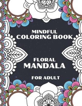Paperback Mindful Coloring Book Floral Mandala For Adult: Inspiring Floral Mandala designs will give you a calming, relaxing, and stress-free experience with ho Book