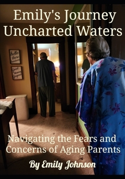 Paperback Emily's Journey Uncharted Waters: Navigating the Fears and Concerns of Aging Parents Book