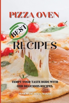 Pizza Oven Best Recipes: Tempt Your Taste Buds with Our Delicious Recipes.
