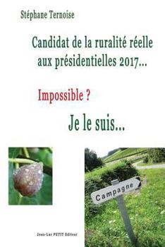 Candidat de la ruralité réelle aux présidentielles 2017... Impossible ? Je le suis...