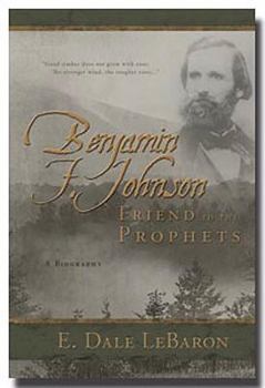 Paperback Benjamin F. Johnson: Friend to the Prophets Book