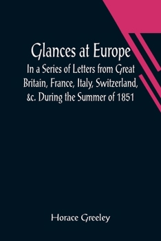 Paperback Glances at Europe; In a Series of Letters from Great Britain, France, Italy, Switzerland, &c. During the Summer of 1851. Book