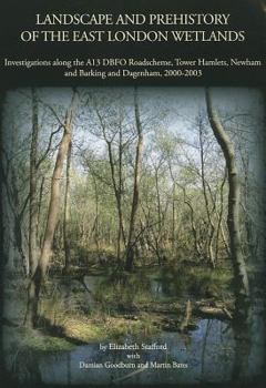 Paperback Landscape and Prehistory of the East London Wetlands: Investigations Along the A13 DBFO Roadscheme, Tower Hamlets, Newham and Barking and Dagenham, 20 Book