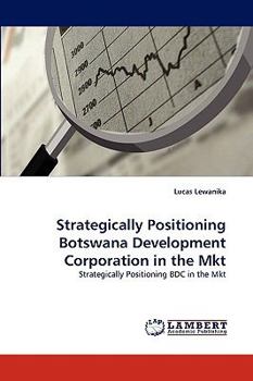 Paperback Strategically Positioning Botswana Development Corporation in the Mkt Book