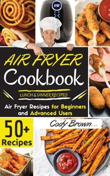 Hardcover Air Fryer Cookbook: 50+ Tasty Air Fryer Recipes for Beginners and Advanced Users -LUNCH & DINNER RECIPES-. - March 2021 edition - Book