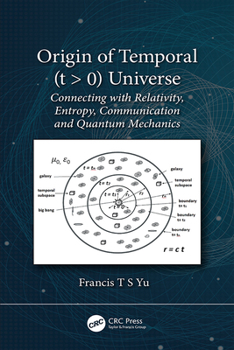 Hardcover Origin of Temporal (T > 0) Universe: Connecting with Relativity, Entropy, Communication and Quantum Mechanics Book