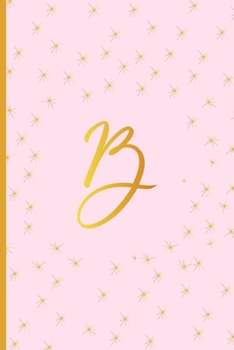 B: Cute Initial Monogram Letter B Ruled Notebook. Pretty Personalized Gift Lined Journal & Diary for Writing & Note Taking for Teen Girls, Kids and Women – Pink, Gold Stars, Feminine Script