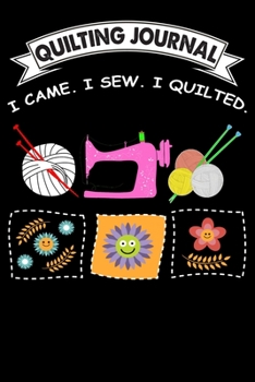 Quilting Journal : I Came I Sew I Quilted: Funny Quilting Project Journal Gifts. Best Quilting Project Journal Notebook for Quilters who loves ... perfect Project Journal Gifts For Quilters.
