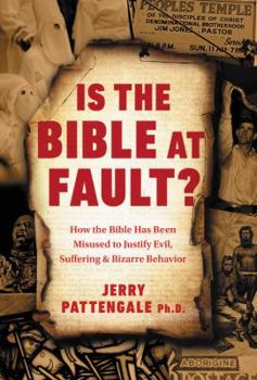 Hardcover Is the Bible at Fault?: How the Bible Has Been Misused to Justify Evil, Suffering and Bizarre Behavior Book