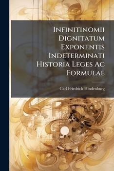 Paperback Infinitinomii Dignitatum Exponentis Indeterminati Historia Leges Ac Formulae: Editio Pluribus Locis Aucta Et Passim Emendata. Accessit Methodus Potent [Italian] Book