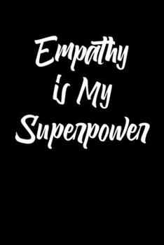 Empathy Is My Superpower: Empathy Lovers Journal, Notebook And Notepad | Super Cute inspirational Saying