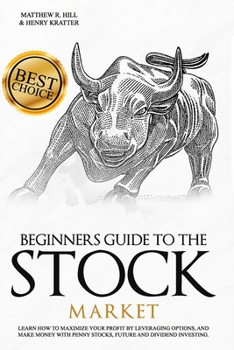 Paperback BEGINNERS GUIDE TO THE STOCK MARKET: Learn How to Maximize your Profit by Leveraging Options and Make Money with Penny Stocks, Future, and Dividend Investing. The Perfect Book for Every Investor. Book