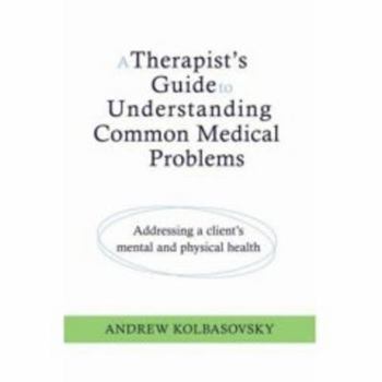 Hardcover A Therapist's Guide to Understanding Common Medical Conditions: Addressing a Client's Mental and Physical Health Book
