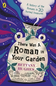 Paperback There Was a Roman in Your Garden: A history of the Romans in 20 buried treasures Book