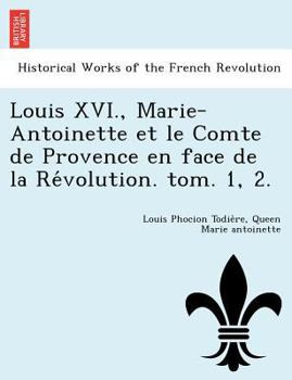 Paperback Louis XVI., Marie-Antoinette et le Comte de Provence en face de la Re&#769;volution. tom. 1, 2. [French] Book