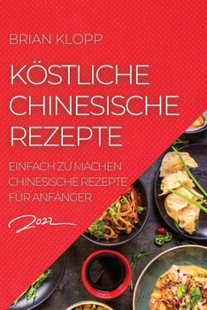 Paperback Köstliche Chinesische Rezepte 2022: Einfach Zu Machen Chinesische Rezepte Für Anfänger [German] Book