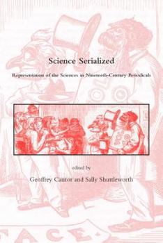 Science Serialized: Representations of the Sciences in Nineteenth-Century Periodicals - Book  of the Dibner Institute Studies in the History of Science and Technology