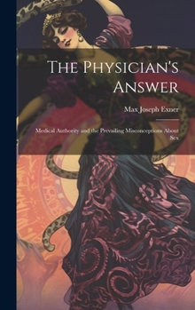 Hardcover The Physician's Answer: Medical Authority and the Prevailing Misconceptions About Sex Book