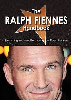 Paperback The Ralph Fiennes Handbook - Everything You Need to Know about Ralph Fiennes Book