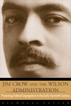 Paperback Jim Crow and the Wilson Administration: Protesting Federal Segregation in the Early Twentieth Century Book