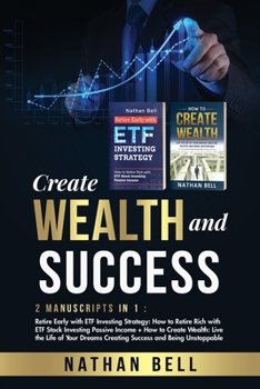 Paperback Create Wealth and Success: 2 Manuscripts in 1: Retire Early with ETF Investing Strategy: How to Retire Rich with ETF Stock Investing Passive Inco Book