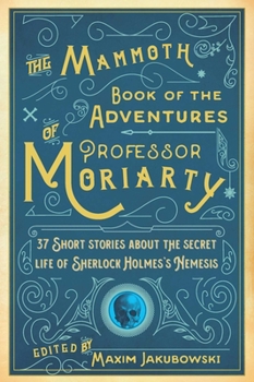 Paperback The Mammoth Book of the Adventures of Professor Moriarty: 37 Short Stories about the Secret Life of Sherlock Holmes's Nemesis Book