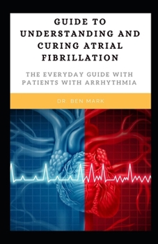 Paperback Guide To Understanding And Curing Atrial Fibrillation: The Everyday Guide With Patients With Arrhythmia Book
