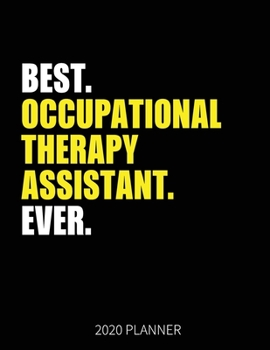 Best Occupational Therapy Assistant Ever 2020 Planner: Occupational Therapy Assistant Weekly & Daily Planner With Monthly Overview | January to December Planner | Personal Organizer With 2020 Calendar