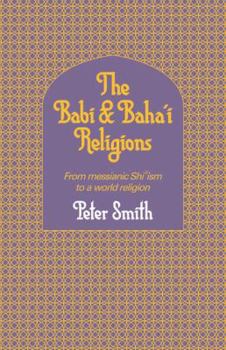 Paperback The Babi and Baha'i Religions: From Messianic Shiism to a World Religion Book