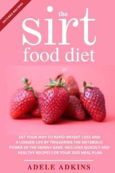 The Sirtfood Diet: Eat your Way to Rapid Weight Loss and a Longer Life by Triggering the Metabolic Power of Skinny Gene. Includes Quickly and Healthy Recipes for your Meal Plan 2020