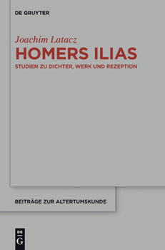 Homers Ilias : Studien zu Dichter, Werk und Rezeption (Kleine Schriften II)