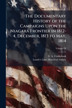 Paperback The Documentary History of the Campaigns Upon the Niagara Frontier in 1812-4, December, 1813 to May, 1814 Book