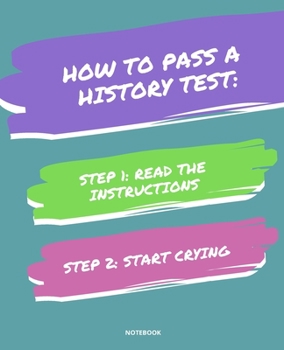 Paperback Notebook How to Pass a History Test: READ THE INSTRUCTIONS START CRYING 7,5x9,25 Book