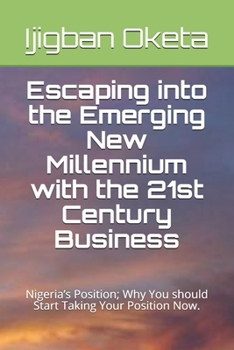 Paperback Escaping into the Emerging New Millennium with the 21st Century Business: Nigeria's Position; Why You should Start Taking Your Position Now. Book