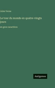 Le tour du monde en quatre-vingts jours: en gros caractères (French Edition)