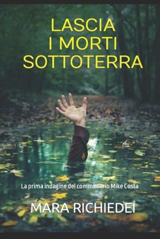 LASCIA I MORTI SOTTOTERRA: La prima indagine del commissario Mike Costa (Italian Edition)