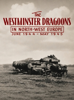 Hardcover The Westminster Dragoons in North-West Europe June 1944 - May 1945 Book