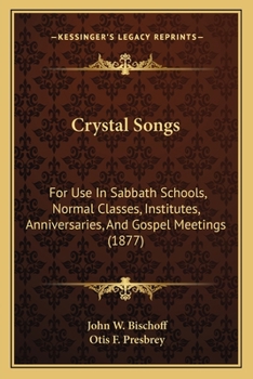 Crystal Songs: For Use In Sabbath Schools, Normal Classes, Institutes, Anniversaries, And Gospel Meetings