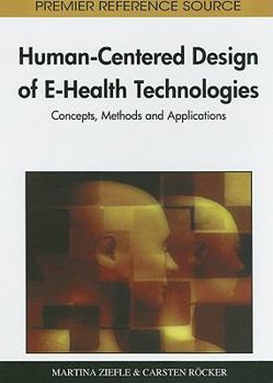 Human Centered Design Of E Health Technologies: Concepts, Methods And Applications (Premier Reference Source)