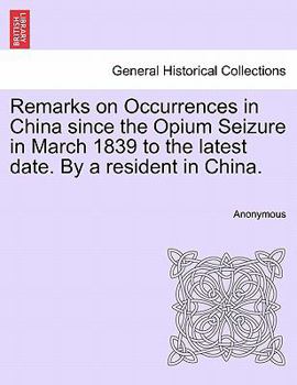 Paperback Remarks on Occurrences in China Since the Opium Seizure in March 1839 to the Latest Date. by a Resident in China. Book