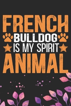 French Bulldog Is My Spirit Animal: Cool French Bulldog Dog Journal Notebook - French Bulldog Puppy Lover Gifts – Funny French Bulldog Dog Notebook - French Bulldog Owner Gifts. 6 x 9 in 120 pages
