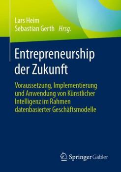 Paperback Entrepreneurship Der Zukunft: Voraussetzung, Implementierung Und Anwendung Von Künstlicher Intelligenz Im Rahmen Datenbasierter Geschäftsmodelle [German] Book