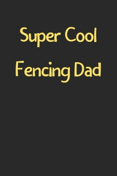 Paperback Super Cool Fencing Dad: Lined Journal, 120 Pages, 6 x 9, Funny Fencing Gift Idea, Black Matte Finish (Super Cool Fencing Dad Journal) Book