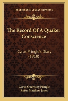Paperback The Record Of A Quaker Conscience: Cyrus Pringle's Diary (1918) Book