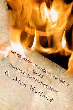The Beginning of Sorrows: Volume 12: Book 2 The Seven Trumpets Judgments